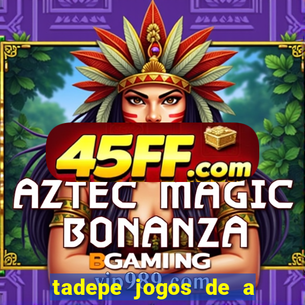 tadepe jogos de a  o